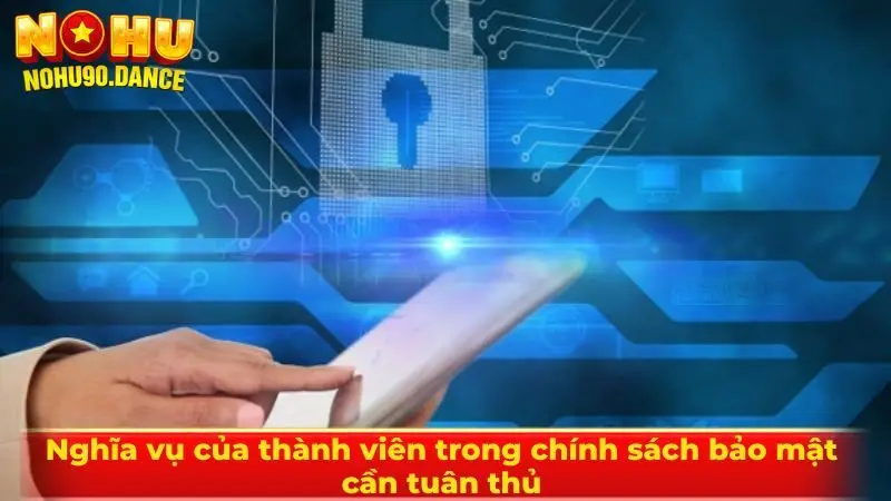Nghĩa vụ của thành viên trong chính sách bảo mật cần tuân thủ