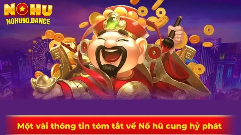 Một vài thông tin tóm tắt về Nổ hũ cung hỷ phát