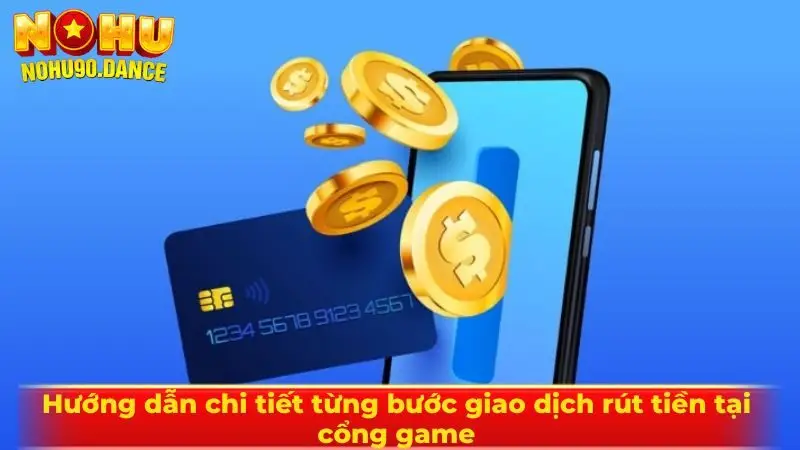 Hướng dẫn chi tiết từng bước giao dịch rút tiền tại cổng game