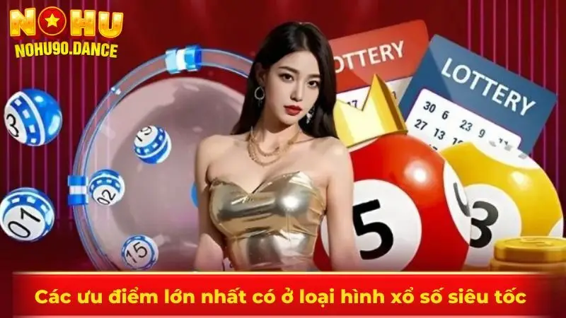 Các ưu điểm lớn nhất có ở loại hình xổ số siêu tốc